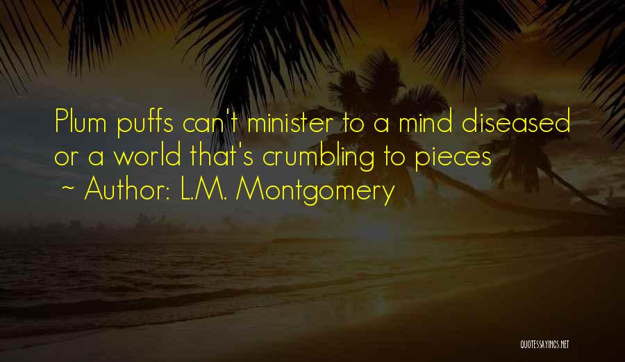 L.M. Montgomery Quotes: Plum Puffs Can't Minister To A Mind Diseased Or A World That's Crumbling To Pieces