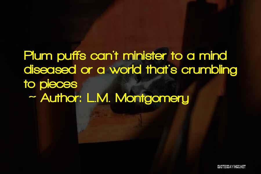L.M. Montgomery Quotes: Plum Puffs Can't Minister To A Mind Diseased Or A World That's Crumbling To Pieces