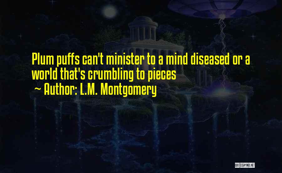 L.M. Montgomery Quotes: Plum Puffs Can't Minister To A Mind Diseased Or A World That's Crumbling To Pieces