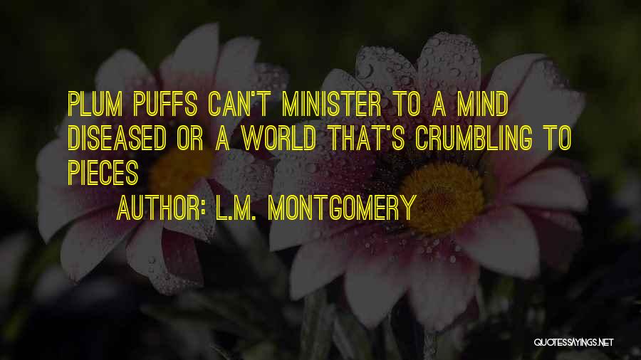 L.M. Montgomery Quotes: Plum Puffs Can't Minister To A Mind Diseased Or A World That's Crumbling To Pieces