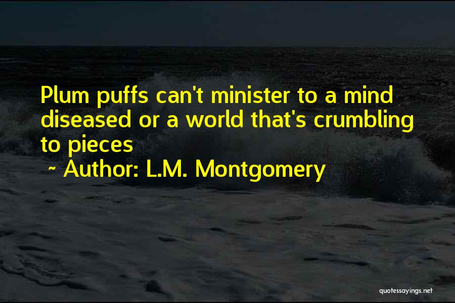 L.M. Montgomery Quotes: Plum Puffs Can't Minister To A Mind Diseased Or A World That's Crumbling To Pieces