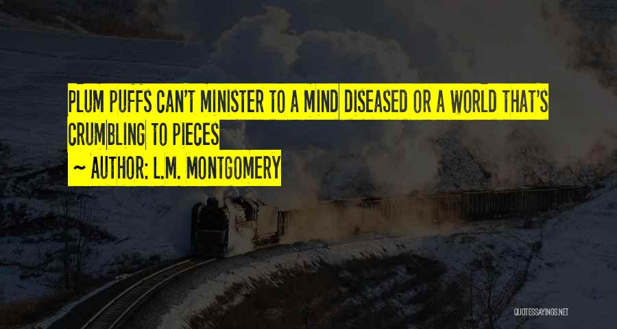 L.M. Montgomery Quotes: Plum Puffs Can't Minister To A Mind Diseased Or A World That's Crumbling To Pieces