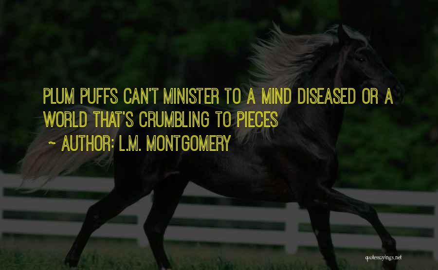 L.M. Montgomery Quotes: Plum Puffs Can't Minister To A Mind Diseased Or A World That's Crumbling To Pieces