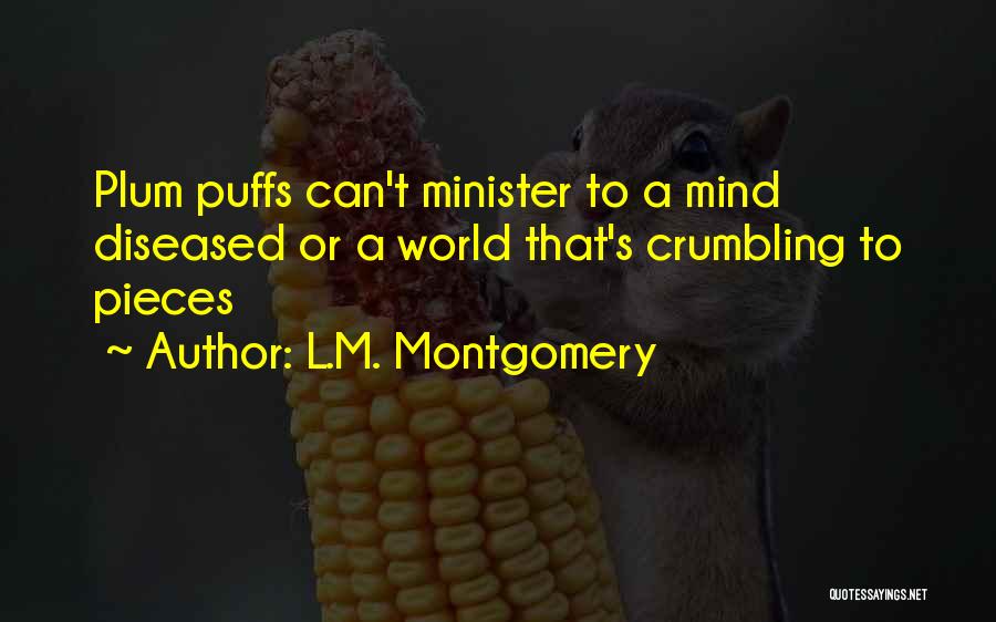 L.M. Montgomery Quotes: Plum Puffs Can't Minister To A Mind Diseased Or A World That's Crumbling To Pieces