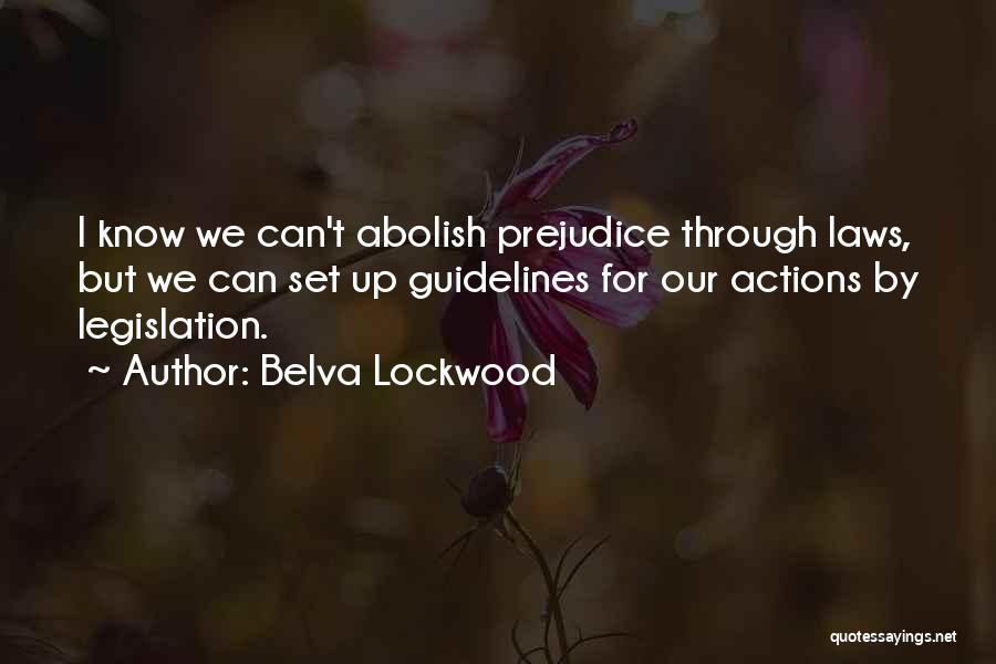 Belva Lockwood Quotes: I Know We Can't Abolish Prejudice Through Laws, But We Can Set Up Guidelines For Our Actions By Legislation.