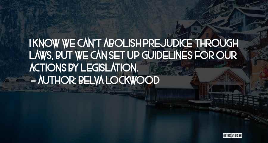 Belva Lockwood Quotes: I Know We Can't Abolish Prejudice Through Laws, But We Can Set Up Guidelines For Our Actions By Legislation.