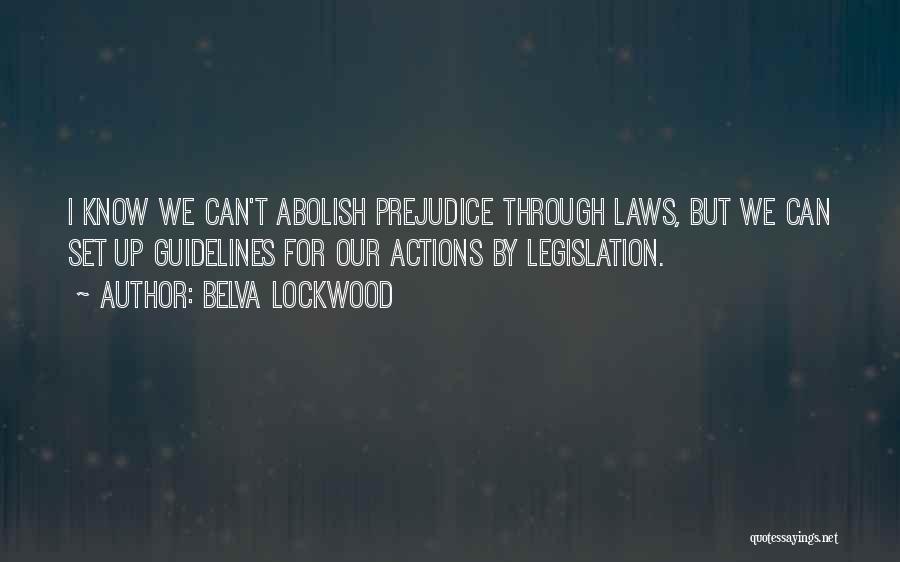 Belva Lockwood Quotes: I Know We Can't Abolish Prejudice Through Laws, But We Can Set Up Guidelines For Our Actions By Legislation.