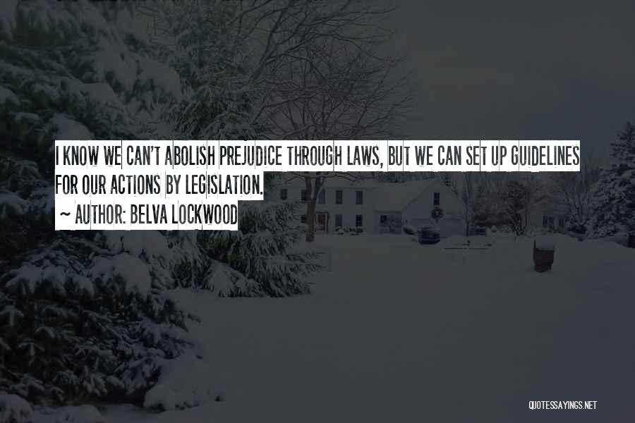 Belva Lockwood Quotes: I Know We Can't Abolish Prejudice Through Laws, But We Can Set Up Guidelines For Our Actions By Legislation.