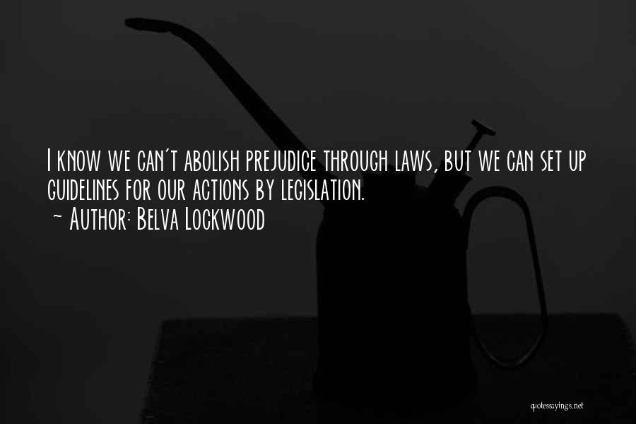 Belva Lockwood Quotes: I Know We Can't Abolish Prejudice Through Laws, But We Can Set Up Guidelines For Our Actions By Legislation.