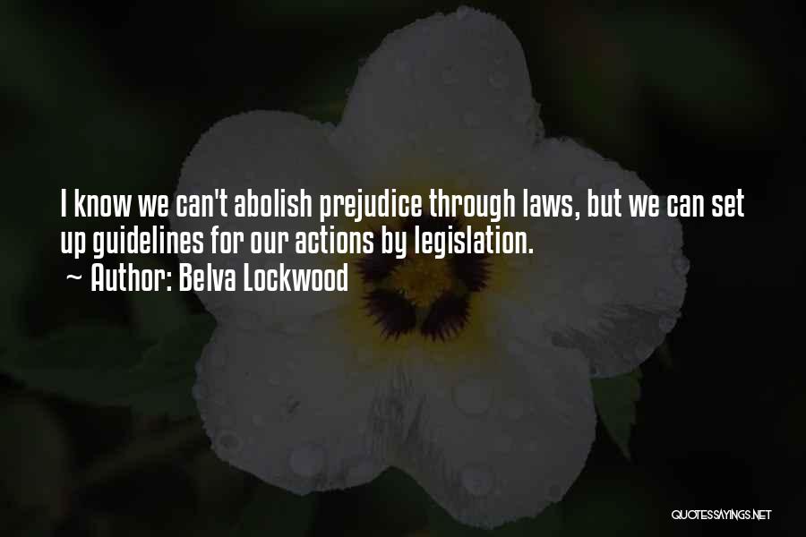 Belva Lockwood Quotes: I Know We Can't Abolish Prejudice Through Laws, But We Can Set Up Guidelines For Our Actions By Legislation.