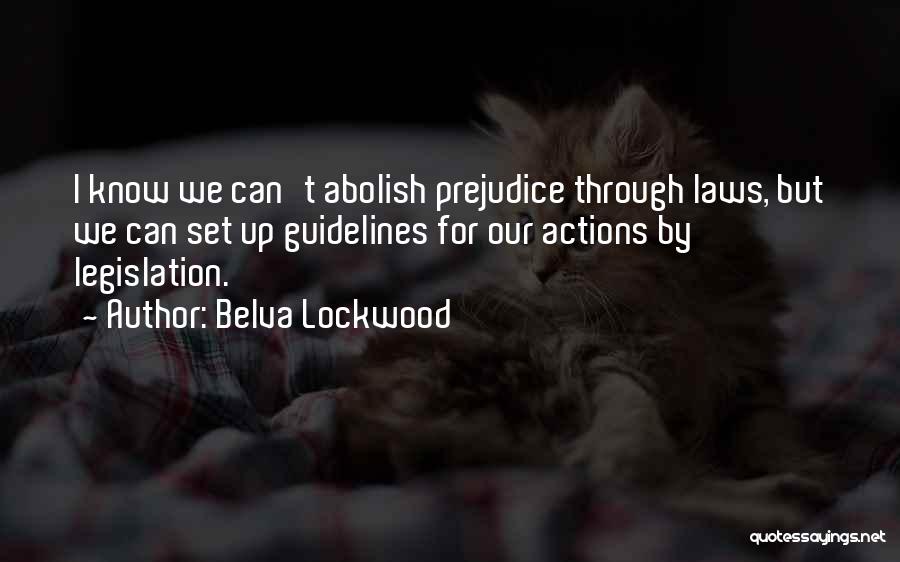 Belva Lockwood Quotes: I Know We Can't Abolish Prejudice Through Laws, But We Can Set Up Guidelines For Our Actions By Legislation.