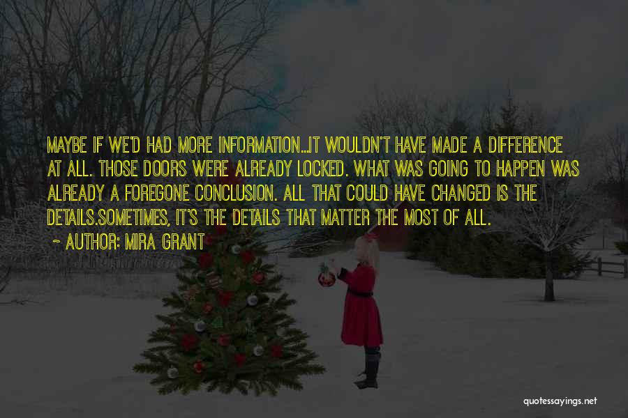 Mira Grant Quotes: Maybe If We'd Had More Information...it Wouldn't Have Made A Difference At All. Those Doors Were Already Locked. What Was