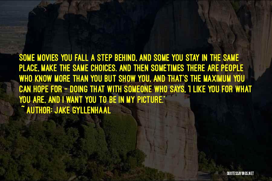 Jake Gyllenhaal Quotes: Some Movies You Fall A Step Behind, And Some You Stay In The Same Place, Make The Same Choices. And