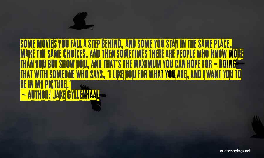 Jake Gyllenhaal Quotes: Some Movies You Fall A Step Behind, And Some You Stay In The Same Place, Make The Same Choices. And