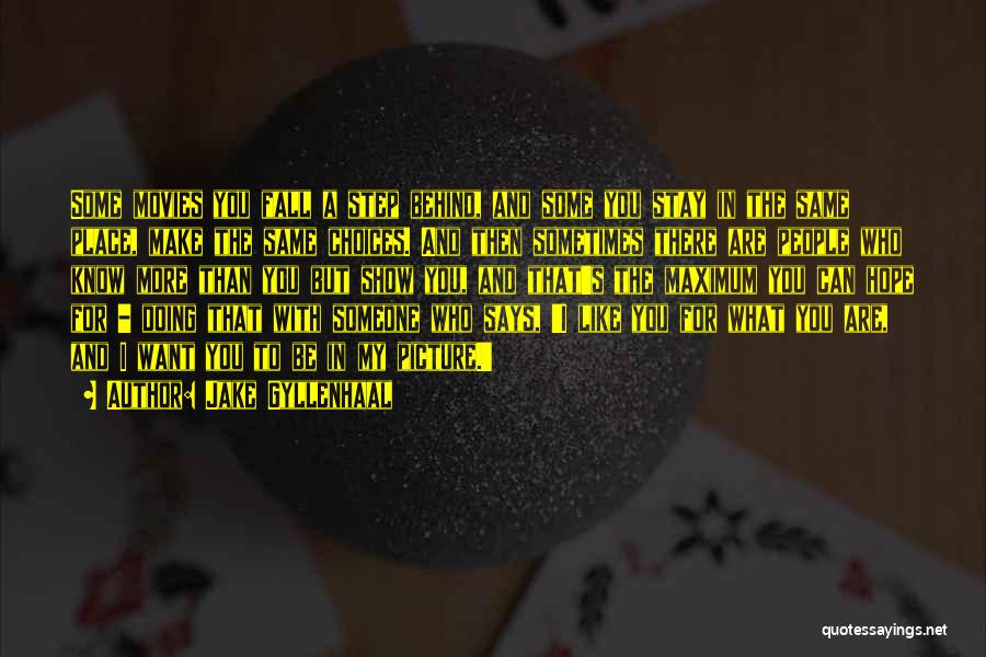 Jake Gyllenhaal Quotes: Some Movies You Fall A Step Behind, And Some You Stay In The Same Place, Make The Same Choices. And