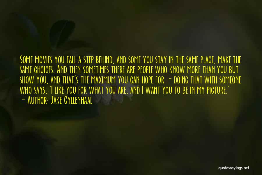 Jake Gyllenhaal Quotes: Some Movies You Fall A Step Behind, And Some You Stay In The Same Place, Make The Same Choices. And