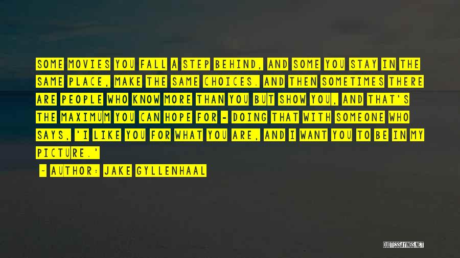 Jake Gyllenhaal Quotes: Some Movies You Fall A Step Behind, And Some You Stay In The Same Place, Make The Same Choices. And