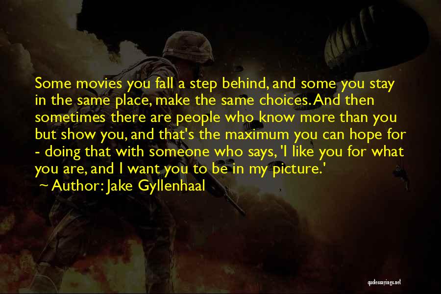 Jake Gyllenhaal Quotes: Some Movies You Fall A Step Behind, And Some You Stay In The Same Place, Make The Same Choices. And