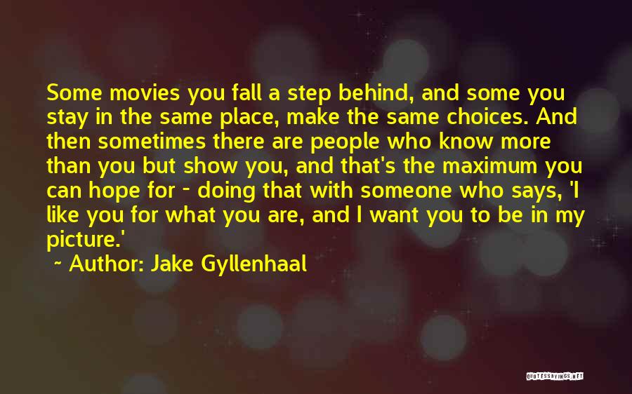 Jake Gyllenhaal Quotes: Some Movies You Fall A Step Behind, And Some You Stay In The Same Place, Make The Same Choices. And