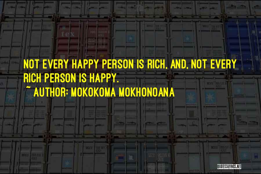 Mokokoma Mokhonoana Quotes: Not Every Happy Person Is Rich, And, Not Every Rich Person Is Happy.