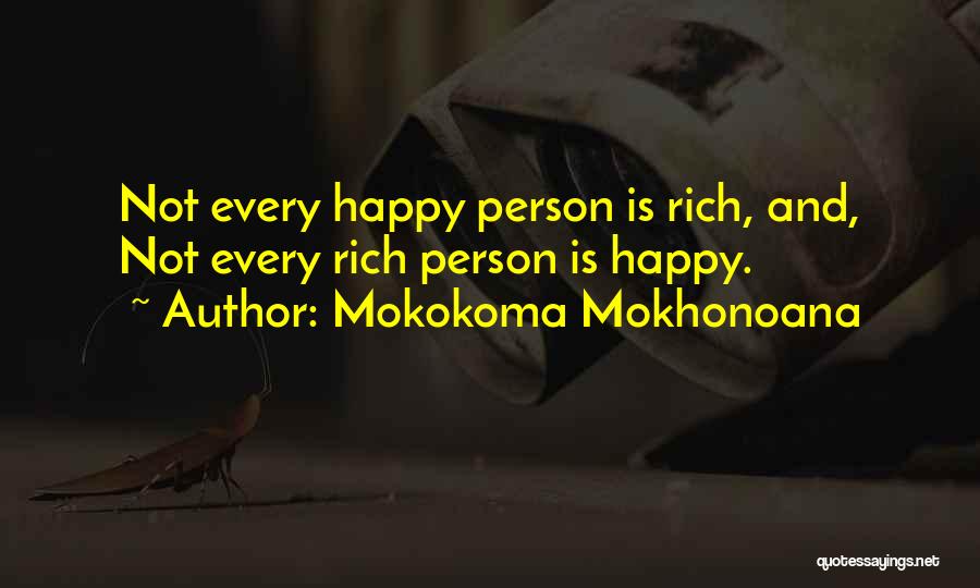 Mokokoma Mokhonoana Quotes: Not Every Happy Person Is Rich, And, Not Every Rich Person Is Happy.