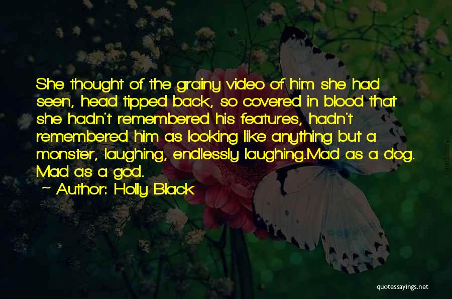 Holly Black Quotes: She Thought Of The Grainy Video Of Him She Had Seen, Head Tipped Back, So Covered In Blood That She