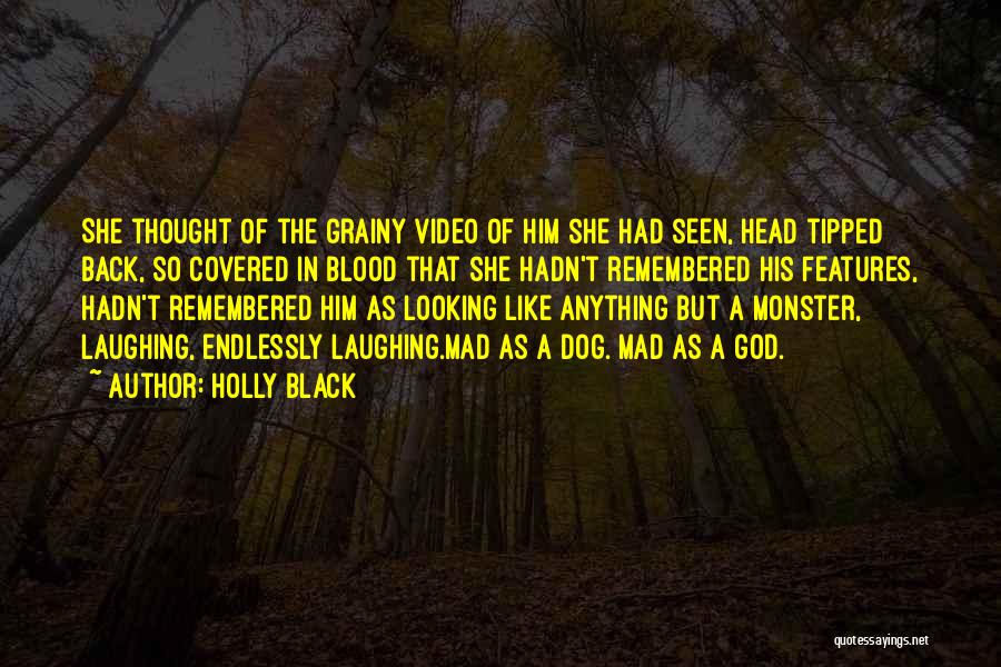 Holly Black Quotes: She Thought Of The Grainy Video Of Him She Had Seen, Head Tipped Back, So Covered In Blood That She