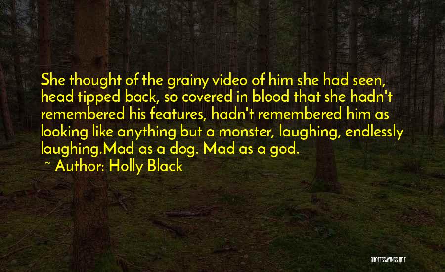 Holly Black Quotes: She Thought Of The Grainy Video Of Him She Had Seen, Head Tipped Back, So Covered In Blood That She
