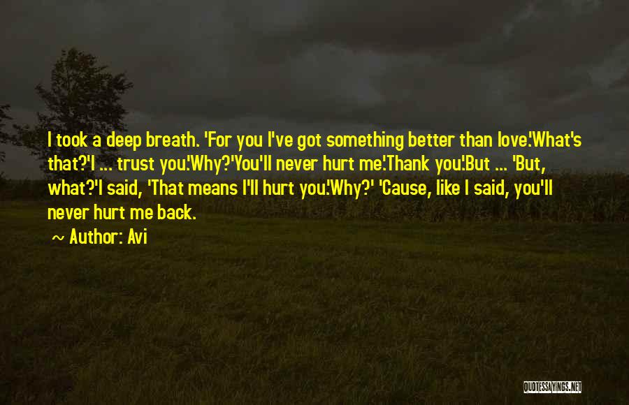 Avi Quotes: I Took A Deep Breath. 'for You I've Got Something Better Than Love.'what's That?'i ... Trust You.'why?'you'll Never Hurt Me.'thank