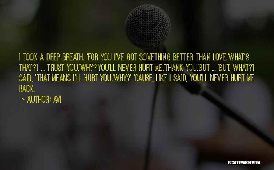 Avi Quotes: I Took A Deep Breath. 'for You I've Got Something Better Than Love.'what's That?'i ... Trust You.'why?'you'll Never Hurt Me.'thank