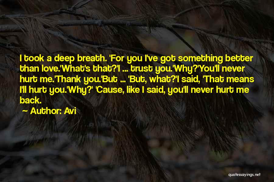 Avi Quotes: I Took A Deep Breath. 'for You I've Got Something Better Than Love.'what's That?'i ... Trust You.'why?'you'll Never Hurt Me.'thank