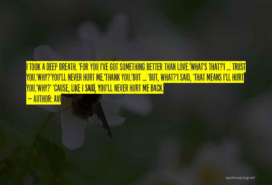 Avi Quotes: I Took A Deep Breath. 'for You I've Got Something Better Than Love.'what's That?'i ... Trust You.'why?'you'll Never Hurt Me.'thank