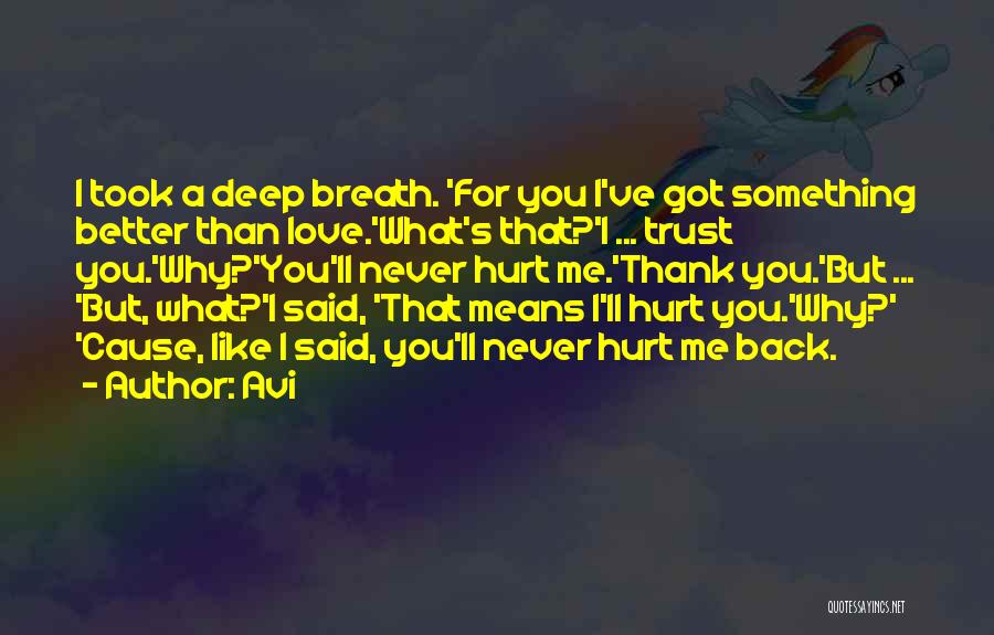 Avi Quotes: I Took A Deep Breath. 'for You I've Got Something Better Than Love.'what's That?'i ... Trust You.'why?'you'll Never Hurt Me.'thank