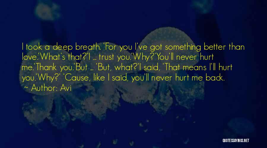 Avi Quotes: I Took A Deep Breath. 'for You I've Got Something Better Than Love.'what's That?'i ... Trust You.'why?'you'll Never Hurt Me.'thank