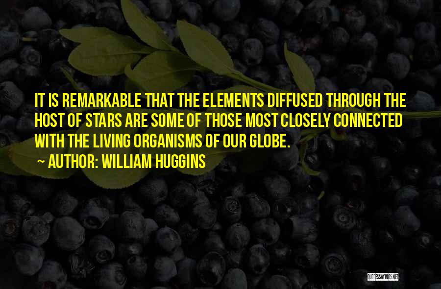 William Huggins Quotes: It Is Remarkable That The Elements Diffused Through The Host Of Stars Are Some Of Those Most Closely Connected With
