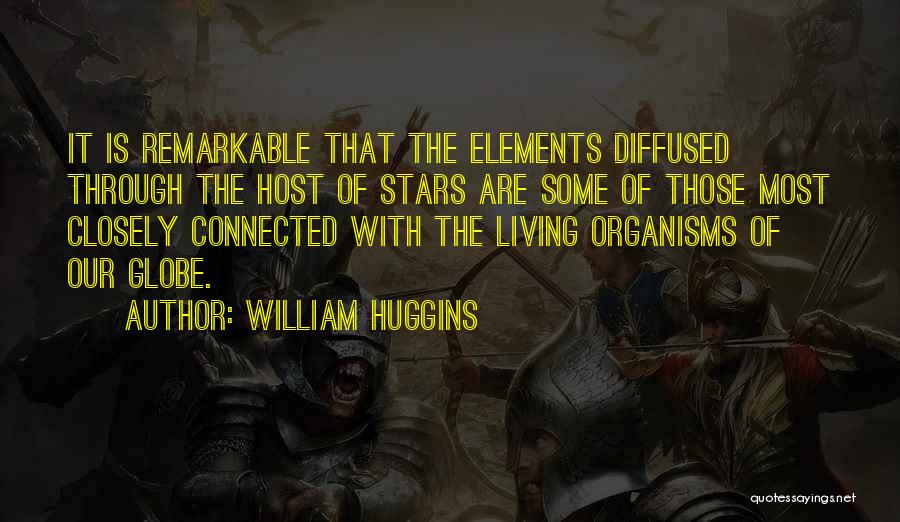 William Huggins Quotes: It Is Remarkable That The Elements Diffused Through The Host Of Stars Are Some Of Those Most Closely Connected With
