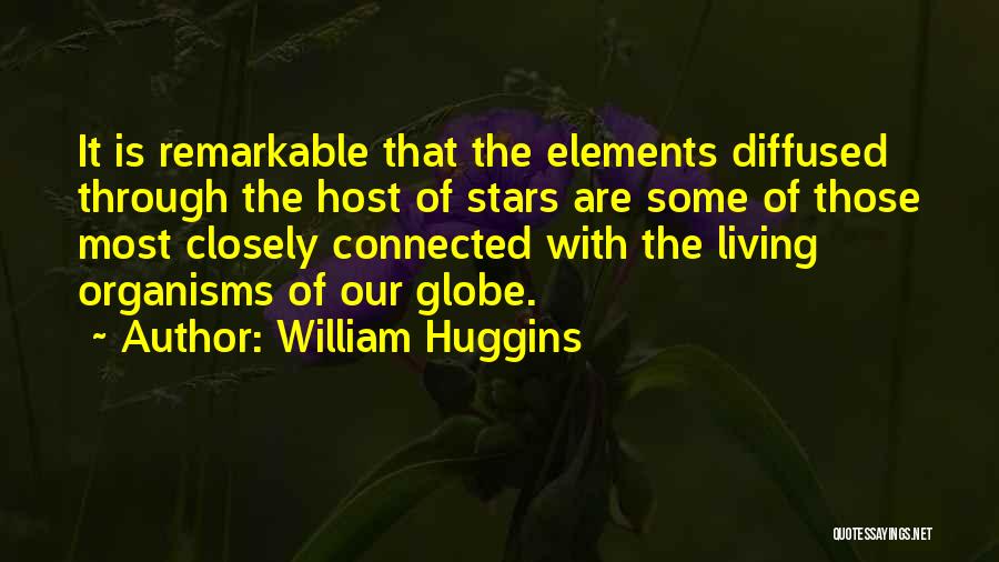 William Huggins Quotes: It Is Remarkable That The Elements Diffused Through The Host Of Stars Are Some Of Those Most Closely Connected With