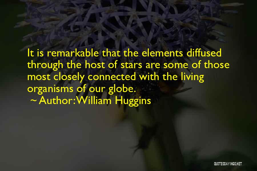 William Huggins Quotes: It Is Remarkable That The Elements Diffused Through The Host Of Stars Are Some Of Those Most Closely Connected With