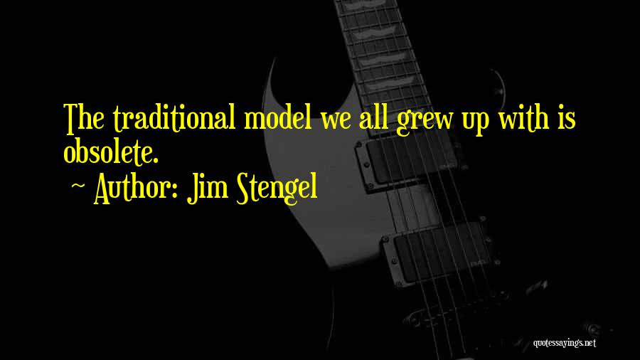 Jim Stengel Quotes: The Traditional Model We All Grew Up With Is Obsolete.