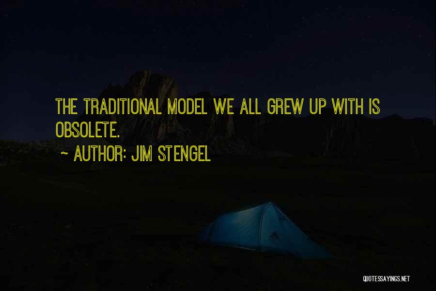 Jim Stengel Quotes: The Traditional Model We All Grew Up With Is Obsolete.