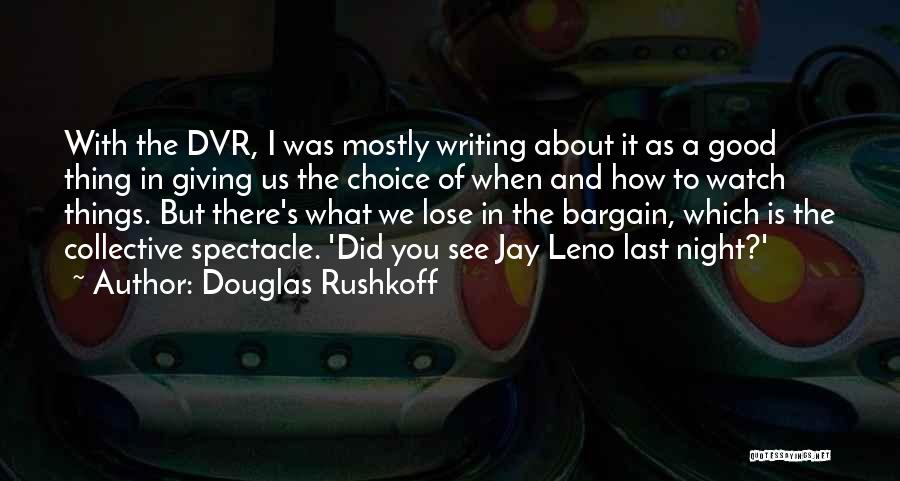 Douglas Rushkoff Quotes: With The Dvr, I Was Mostly Writing About It As A Good Thing In Giving Us The Choice Of When