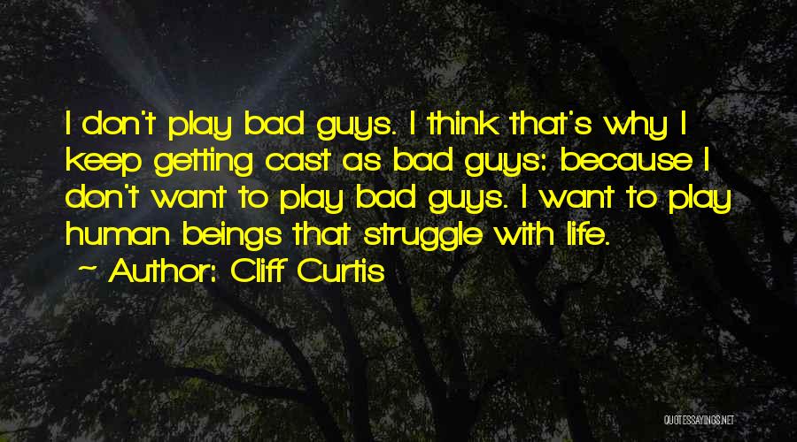 Cliff Curtis Quotes: I Don't Play Bad Guys. I Think That's Why I Keep Getting Cast As Bad Guys: Because I Don't Want