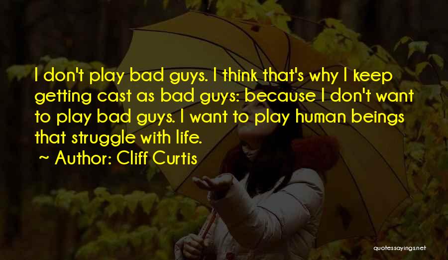 Cliff Curtis Quotes: I Don't Play Bad Guys. I Think That's Why I Keep Getting Cast As Bad Guys: Because I Don't Want