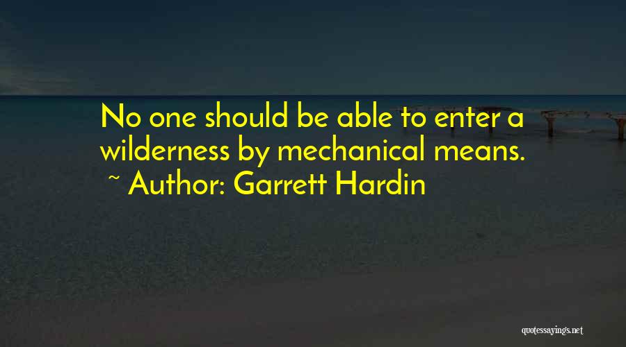 Garrett Hardin Quotes: No One Should Be Able To Enter A Wilderness By Mechanical Means.