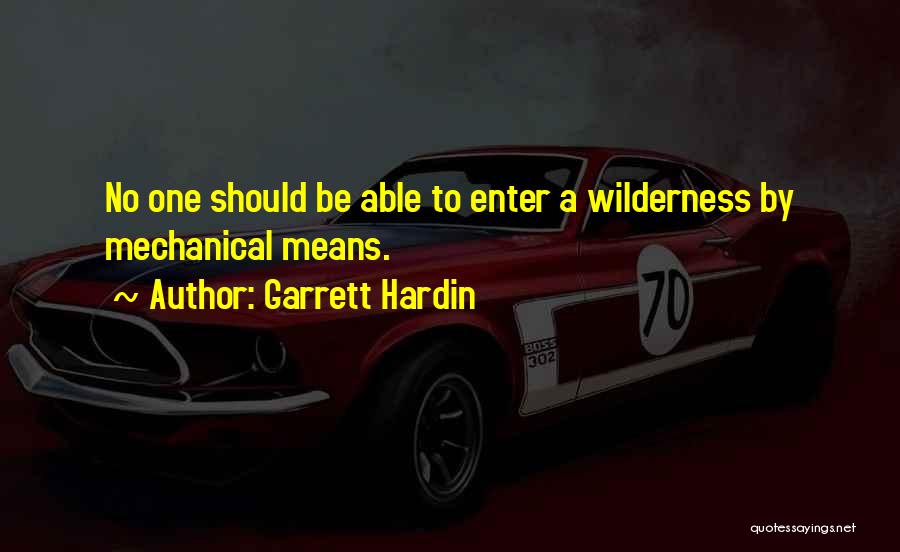 Garrett Hardin Quotes: No One Should Be Able To Enter A Wilderness By Mechanical Means.