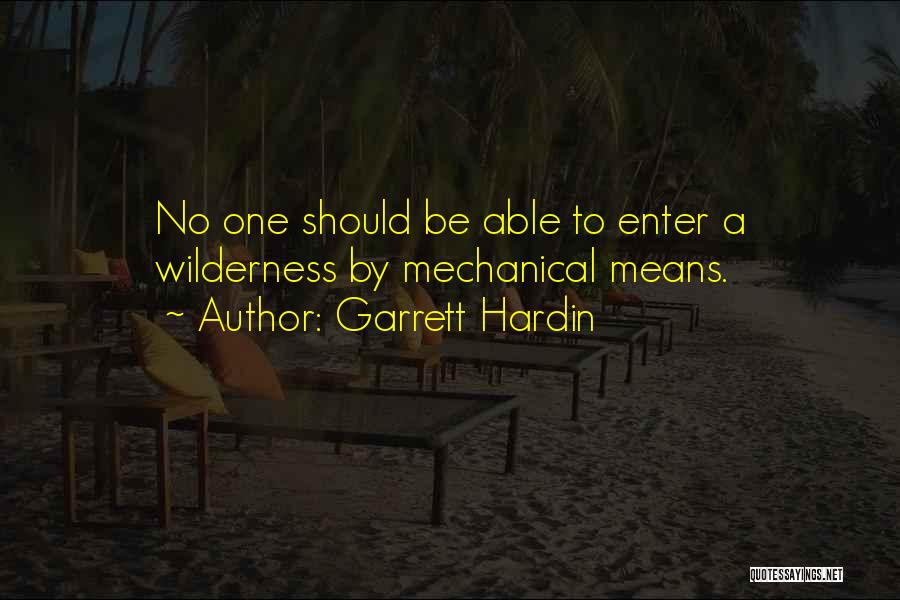 Garrett Hardin Quotes: No One Should Be Able To Enter A Wilderness By Mechanical Means.