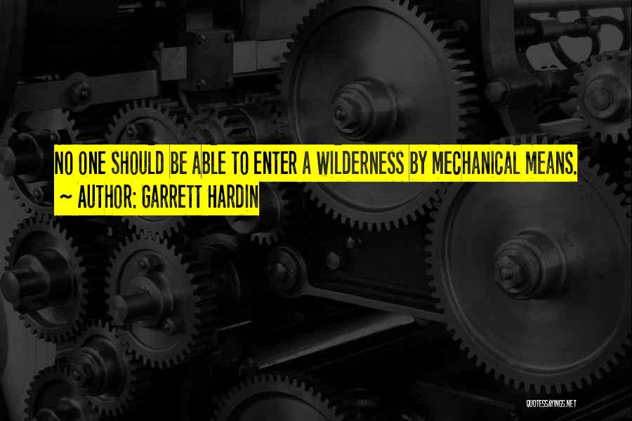 Garrett Hardin Quotes: No One Should Be Able To Enter A Wilderness By Mechanical Means.