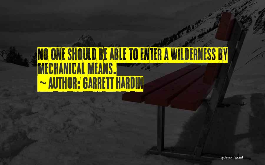 Garrett Hardin Quotes: No One Should Be Able To Enter A Wilderness By Mechanical Means.