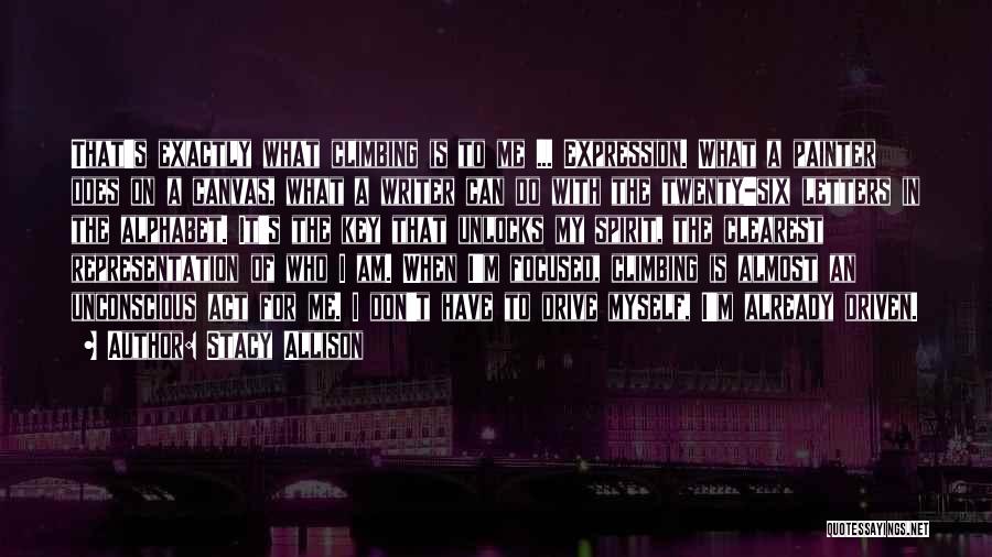 Stacy Allison Quotes: That's Exactly What Climbing Is To Me ... Expression. What A Painter Does On A Canvas, What A Writer Can