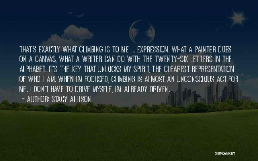 Stacy Allison Quotes: That's Exactly What Climbing Is To Me ... Expression. What A Painter Does On A Canvas, What A Writer Can